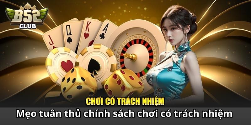 Mẹo tuân thủ chính sách chơi có trách nhiệm cho newbie