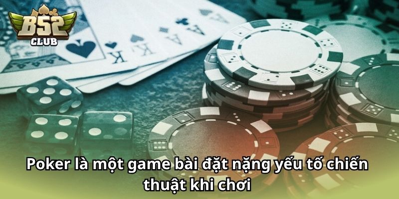 Poker là một game bài đặt nặng yếu tố chiến thuật khi chơi